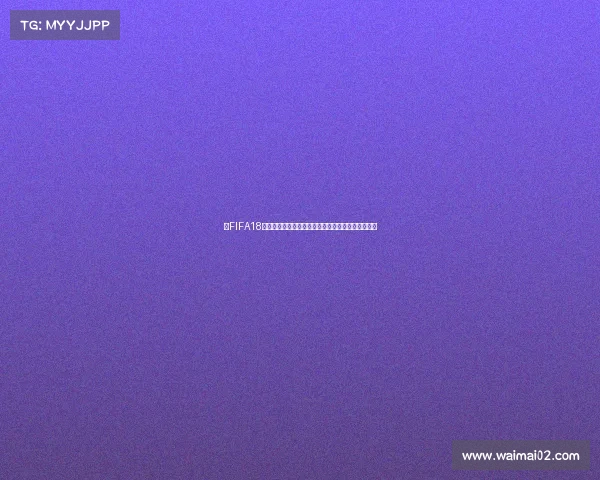 以FIFA18世界杯模式为核心打造沉浸式足球世界竞技体验全新